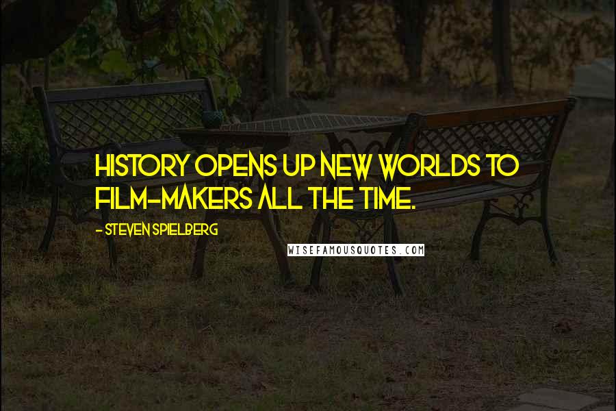 Steven Spielberg Quotes: History opens up new worlds to film-makers all the time.