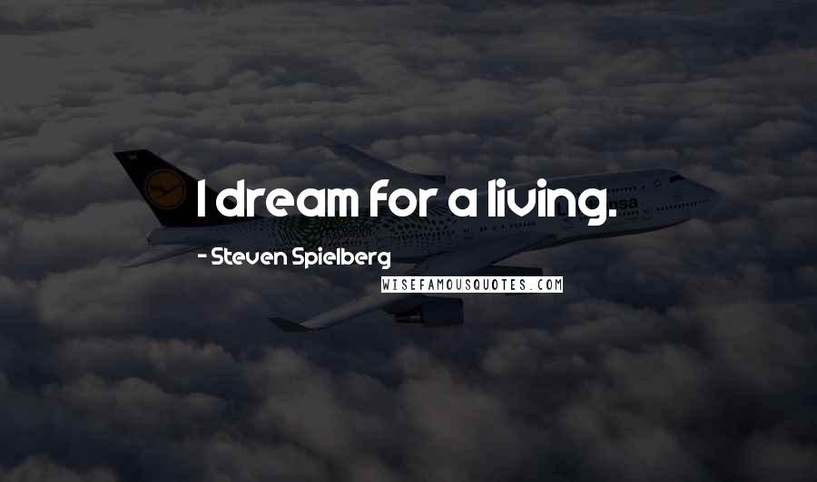 Steven Spielberg Quotes: I dream for a living.