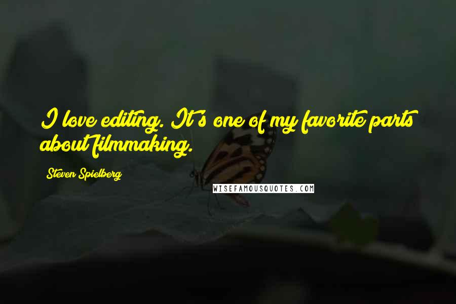 Steven Spielberg Quotes: I love editing. It's one of my favorite parts about filmmaking.