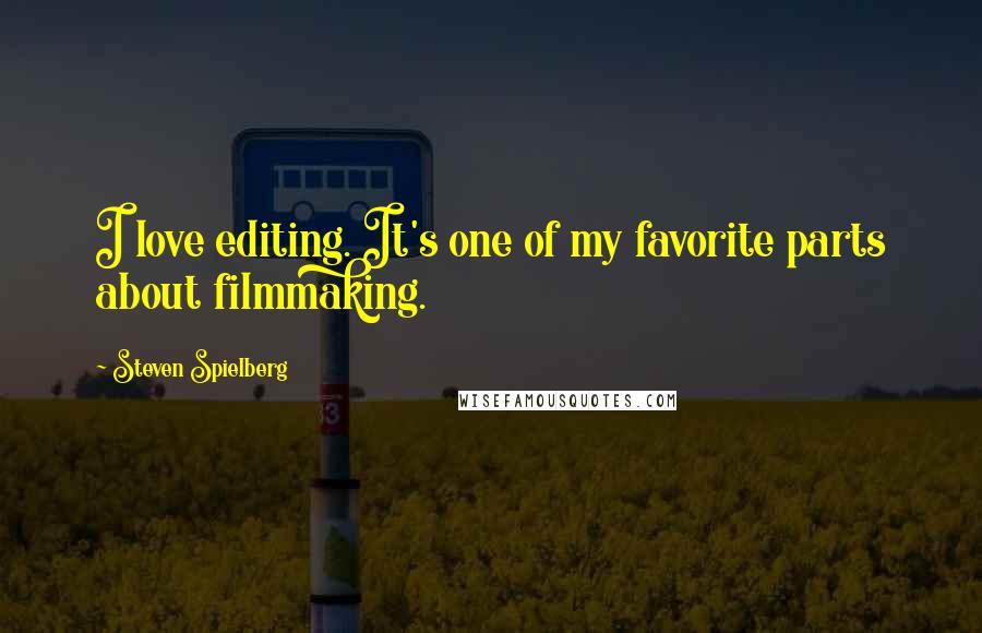 Steven Spielberg Quotes: I love editing. It's one of my favorite parts about filmmaking.