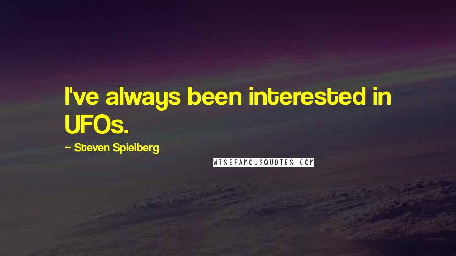 Steven Spielberg Quotes: I've always been interested in UFOs.