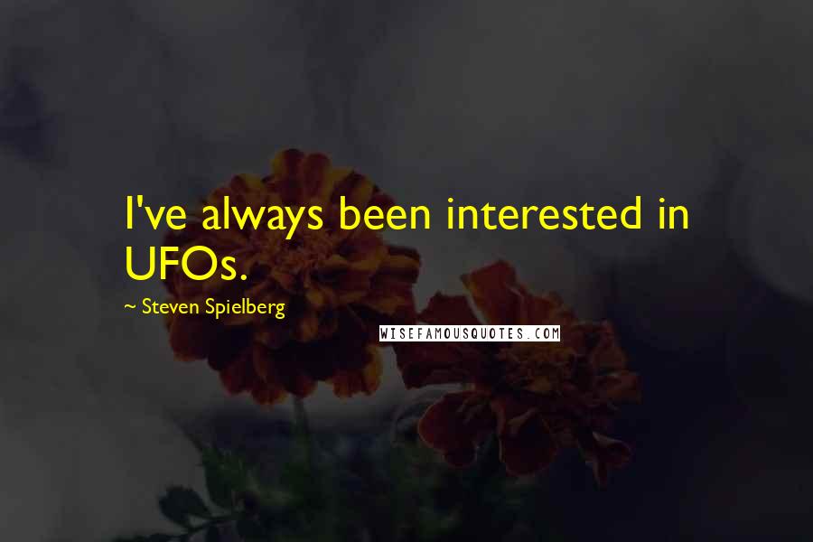 Steven Spielberg Quotes: I've always been interested in UFOs.