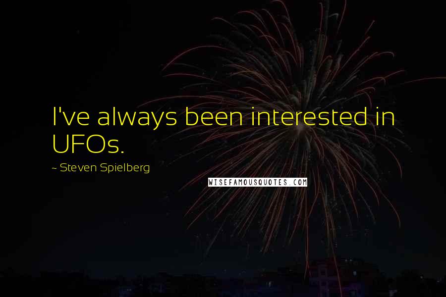 Steven Spielberg Quotes: I've always been interested in UFOs.