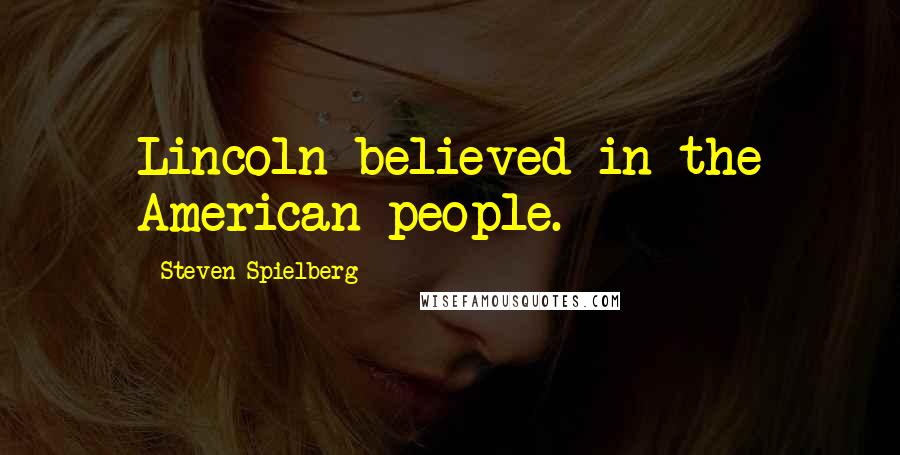 Steven Spielberg Quotes: Lincoln believed in the American people.