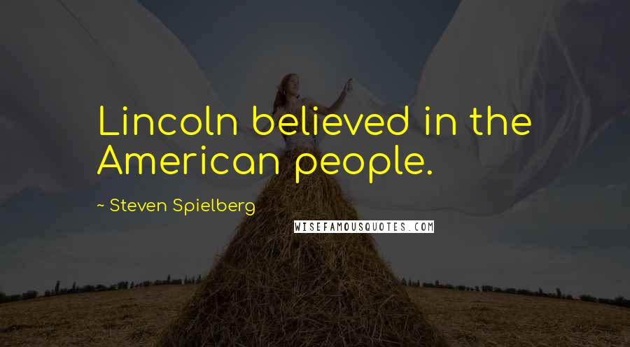 Steven Spielberg Quotes: Lincoln believed in the American people.