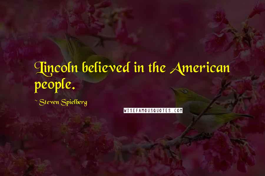 Steven Spielberg Quotes: Lincoln believed in the American people.