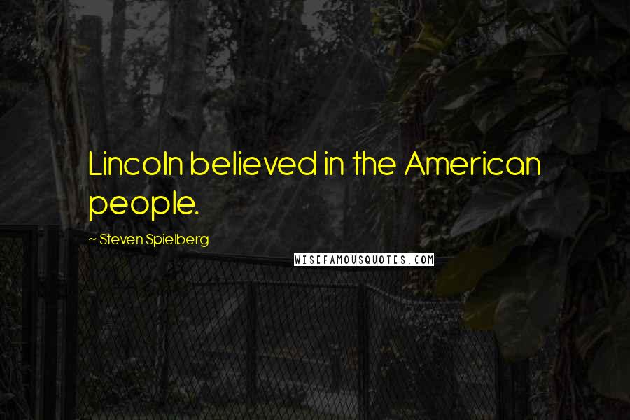 Steven Spielberg Quotes: Lincoln believed in the American people.