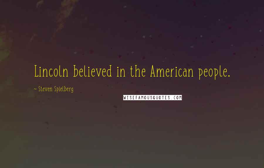 Steven Spielberg Quotes: Lincoln believed in the American people.