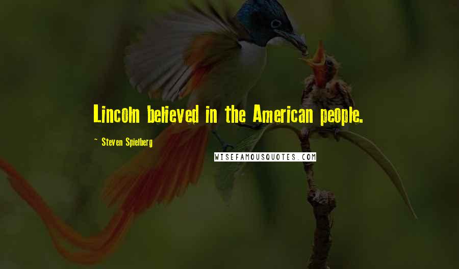 Steven Spielberg Quotes: Lincoln believed in the American people.