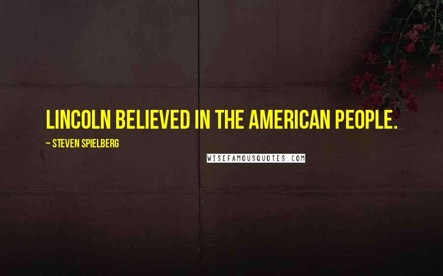 Steven Spielberg Quotes: Lincoln believed in the American people.
