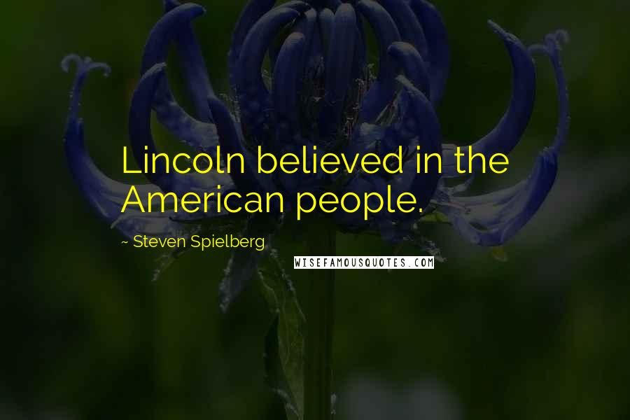 Steven Spielberg Quotes: Lincoln believed in the American people.