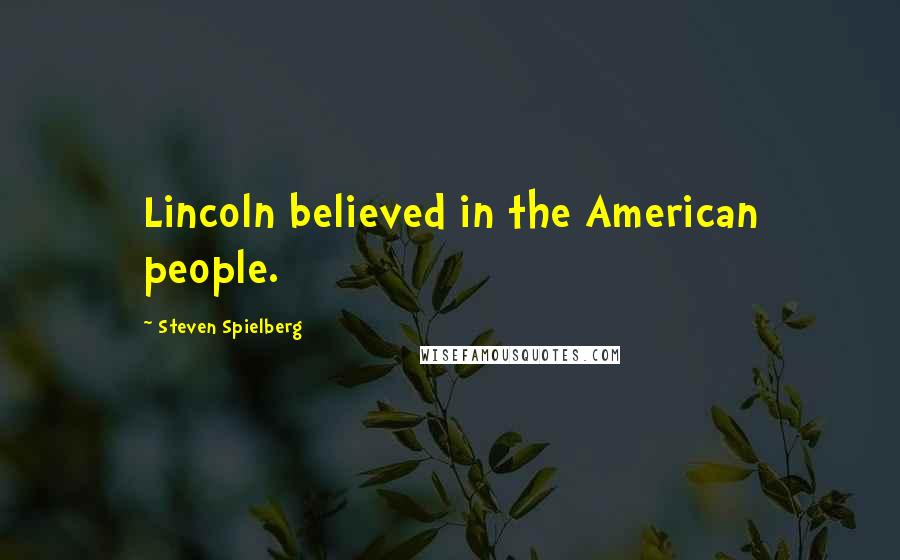 Steven Spielberg Quotes: Lincoln believed in the American people.