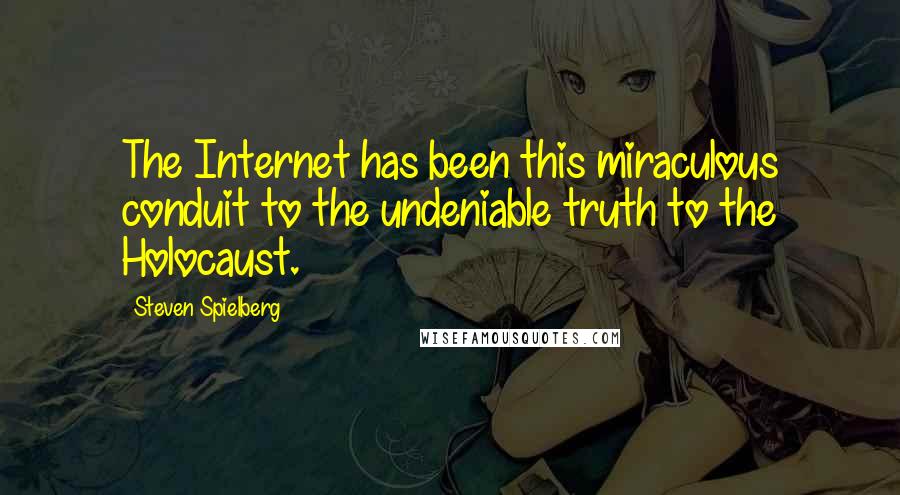 Steven Spielberg Quotes: The Internet has been this miraculous conduit to the undeniable truth to the Holocaust.