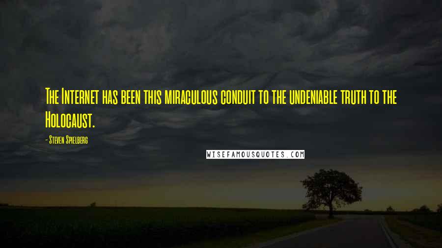 Steven Spielberg Quotes: The Internet has been this miraculous conduit to the undeniable truth to the Holocaust.