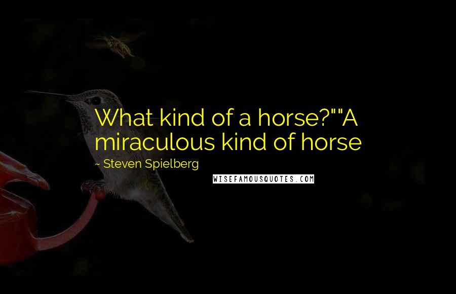 Steven Spielberg Quotes: What kind of a horse?""A miraculous kind of horse