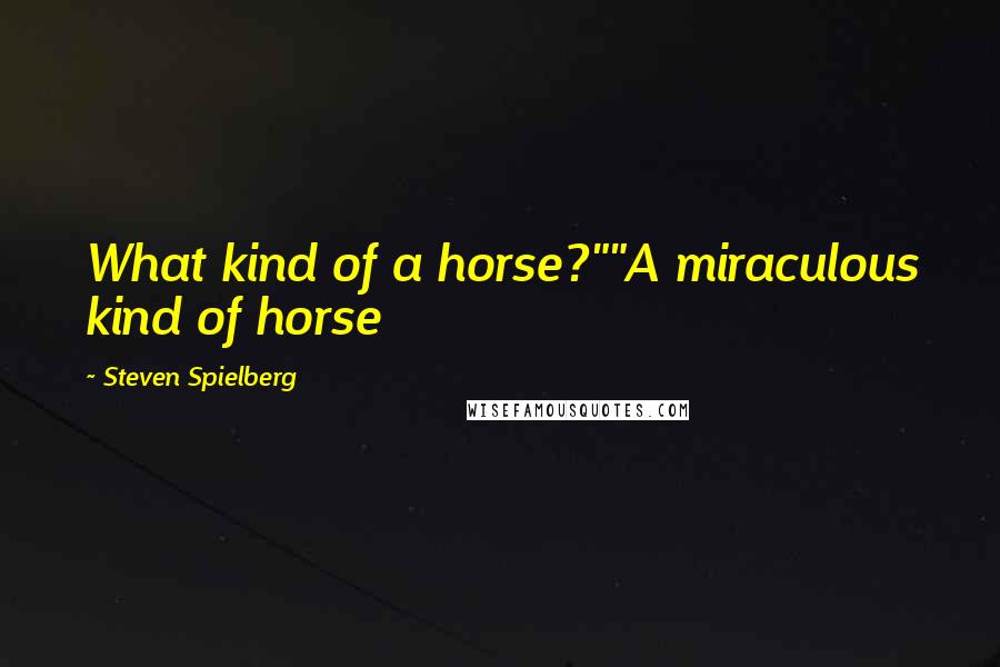 Steven Spielberg Quotes: What kind of a horse?""A miraculous kind of horse