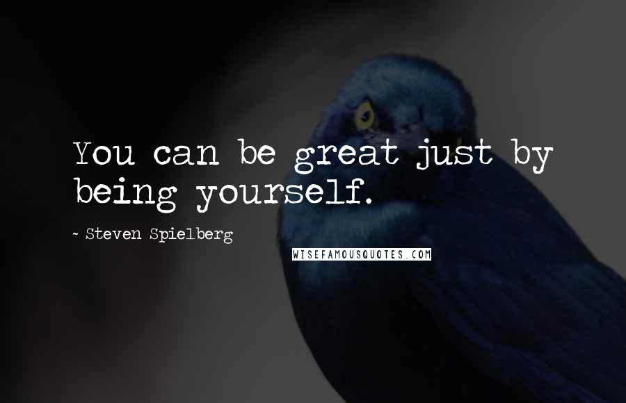 Steven Spielberg Quotes: You can be great just by being yourself.
