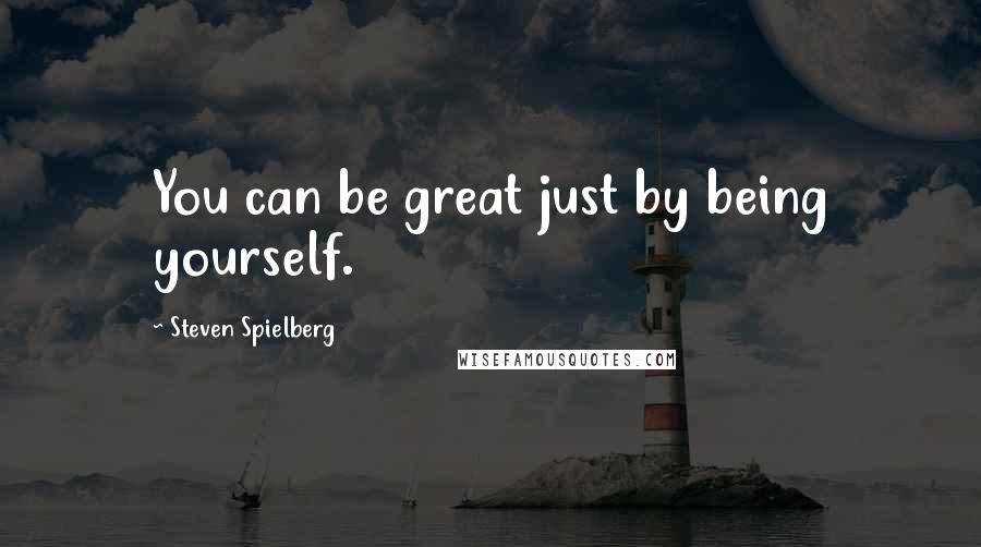 Steven Spielberg Quotes: You can be great just by being yourself.