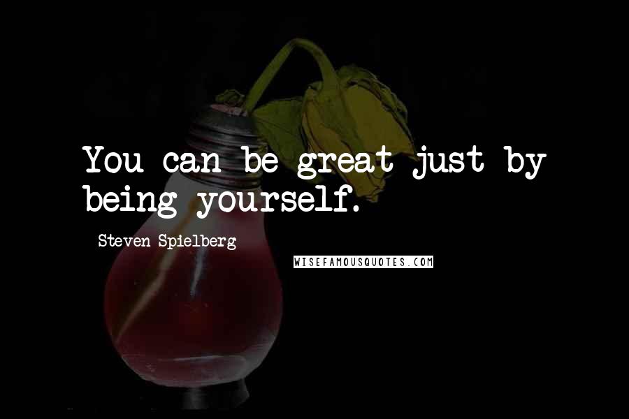 Steven Spielberg Quotes: You can be great just by being yourself.