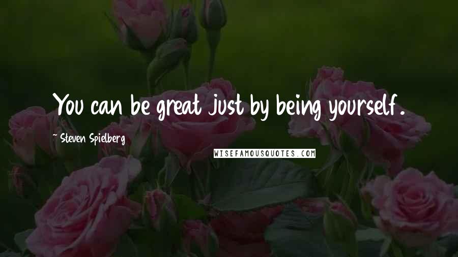 Steven Spielberg Quotes: You can be great just by being yourself.