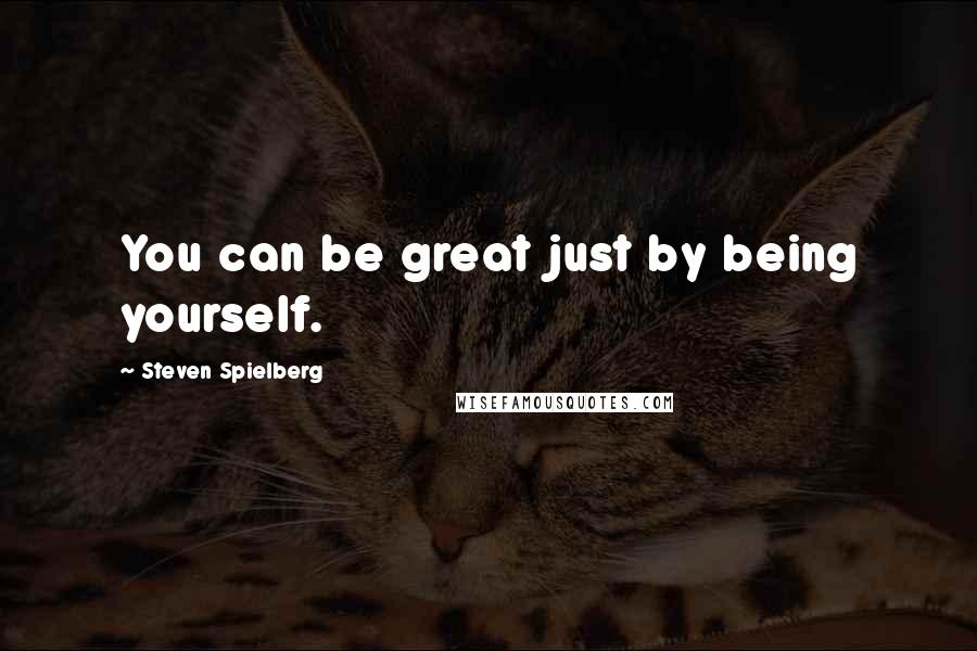 Steven Spielberg Quotes: You can be great just by being yourself.