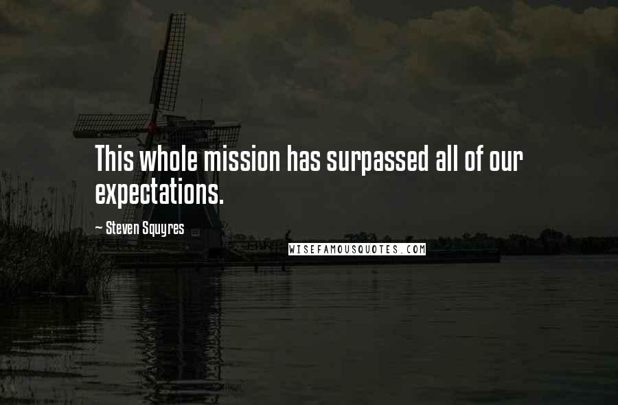 Steven Squyres Quotes: This whole mission has surpassed all of our expectations.