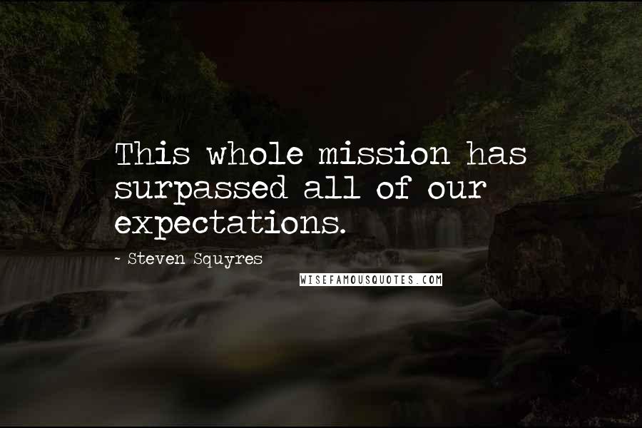 Steven Squyres Quotes: This whole mission has surpassed all of our expectations.