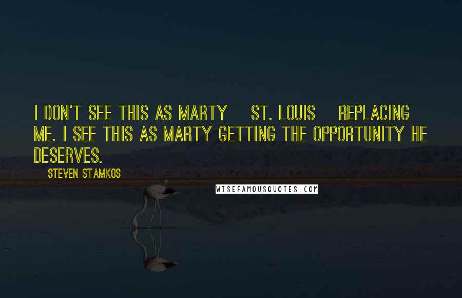 Steven Stamkos Quotes: I don't see this as Marty [St. Louis] replacing me. I see this as Marty getting the opportunity he deserves.