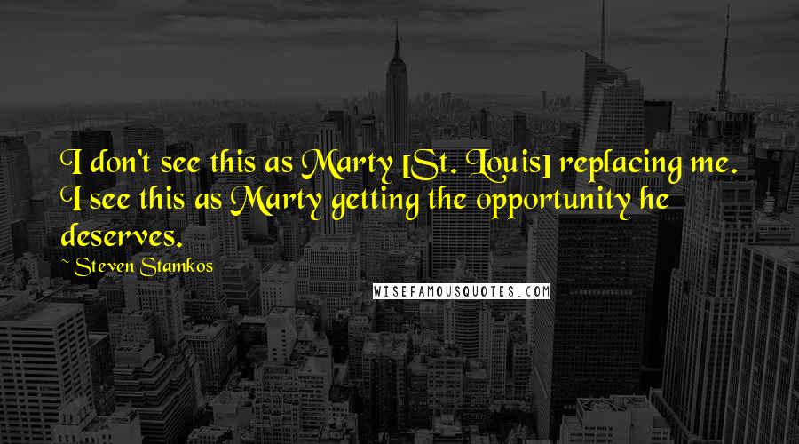 Steven Stamkos Quotes: I don't see this as Marty [St. Louis] replacing me. I see this as Marty getting the opportunity he deserves.