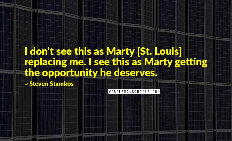 Steven Stamkos Quotes: I don't see this as Marty [St. Louis] replacing me. I see this as Marty getting the opportunity he deserves.