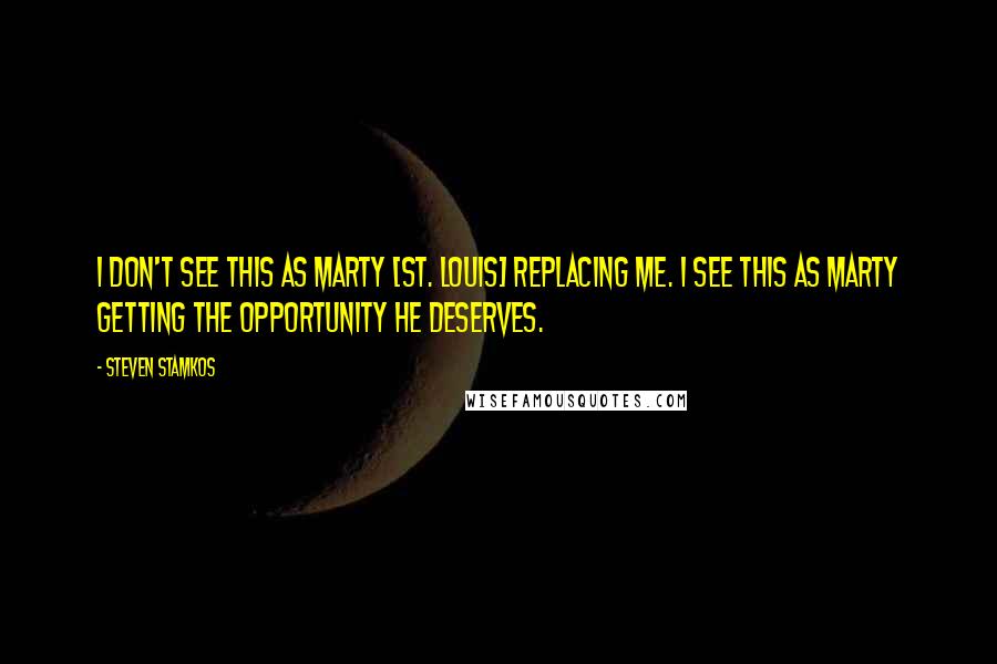 Steven Stamkos Quotes: I don't see this as Marty [St. Louis] replacing me. I see this as Marty getting the opportunity he deserves.