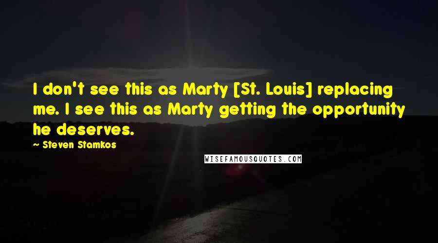 Steven Stamkos Quotes: I don't see this as Marty [St. Louis] replacing me. I see this as Marty getting the opportunity he deserves.