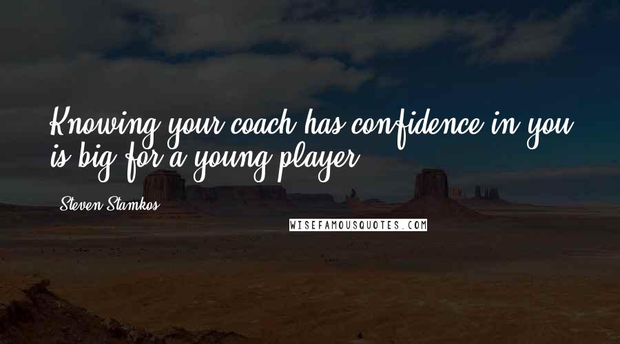 Steven Stamkos Quotes: Knowing your coach has confidence in you is big for a young player.