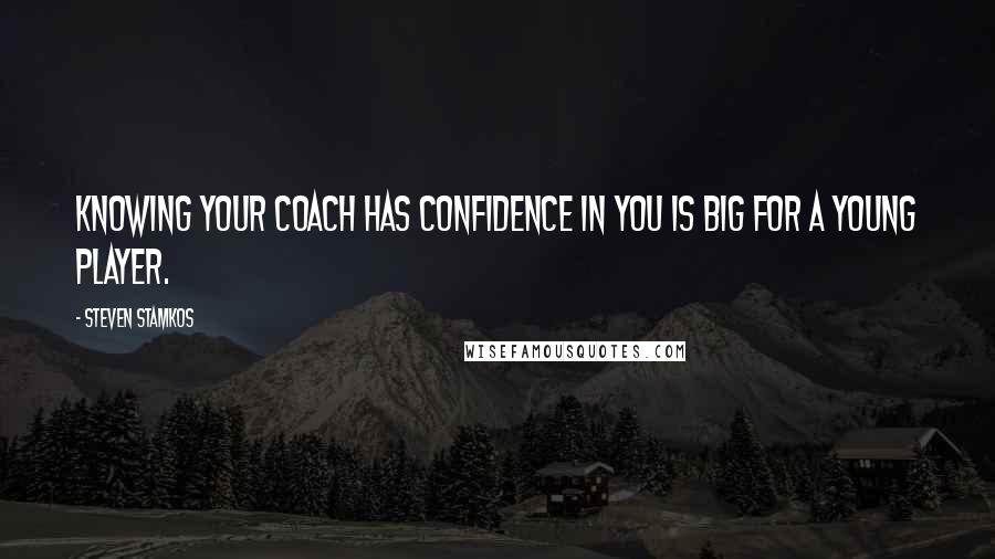 Steven Stamkos Quotes: Knowing your coach has confidence in you is big for a young player.