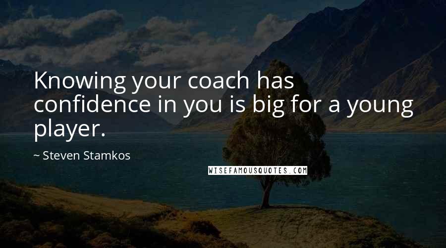 Steven Stamkos Quotes: Knowing your coach has confidence in you is big for a young player.