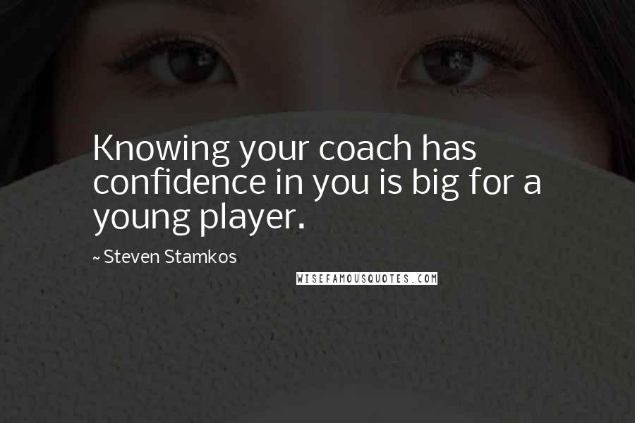 Steven Stamkos Quotes: Knowing your coach has confidence in you is big for a young player.