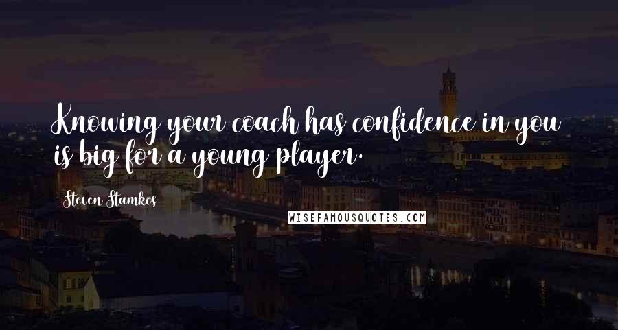 Steven Stamkos Quotes: Knowing your coach has confidence in you is big for a young player.