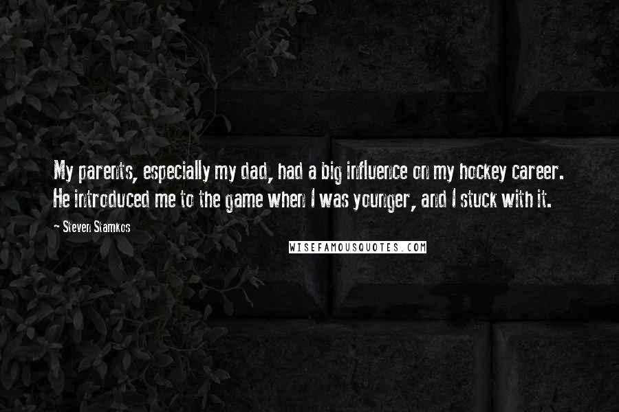 Steven Stamkos Quotes: My parents, especially my dad, had a big influence on my hockey career. He introduced me to the game when I was younger, and I stuck with it.