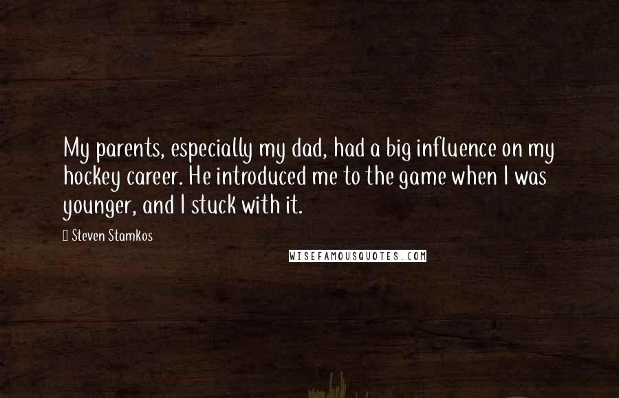 Steven Stamkos Quotes: My parents, especially my dad, had a big influence on my hockey career. He introduced me to the game when I was younger, and I stuck with it.