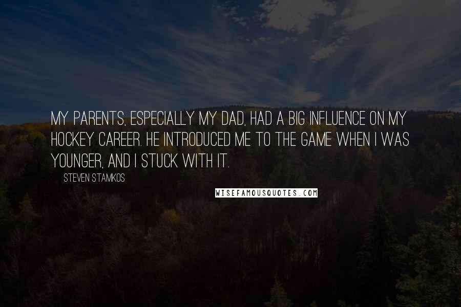 Steven Stamkos Quotes: My parents, especially my dad, had a big influence on my hockey career. He introduced me to the game when I was younger, and I stuck with it.
