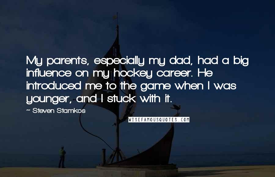 Steven Stamkos Quotes: My parents, especially my dad, had a big influence on my hockey career. He introduced me to the game when I was younger, and I stuck with it.
