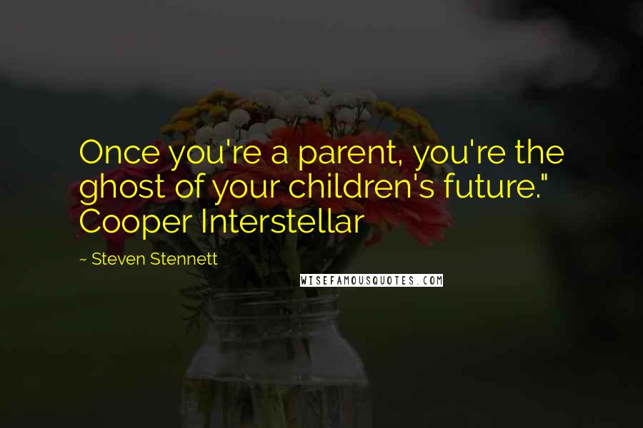 Steven Stennett Quotes: Once you're a parent, you're the ghost of your children's future." Cooper Interstellar