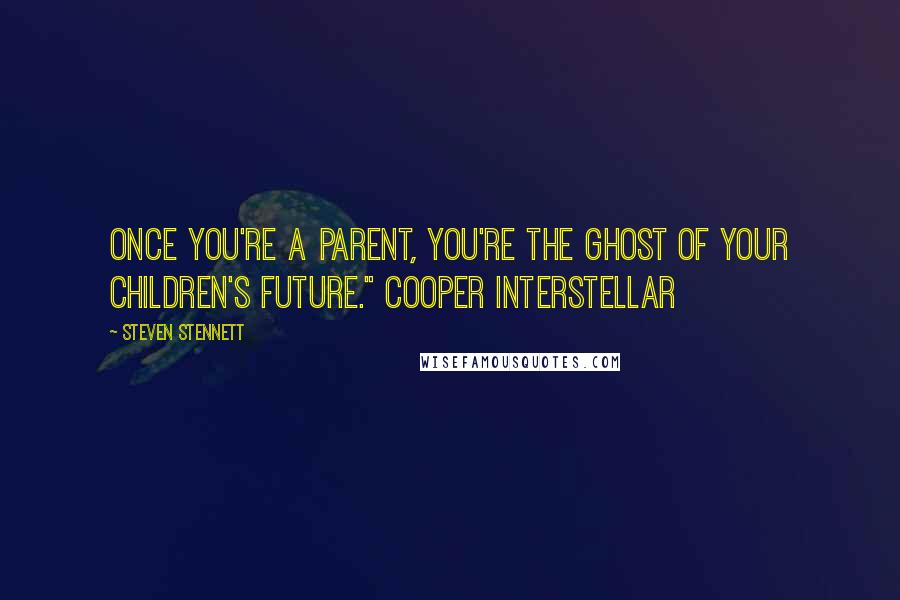 Steven Stennett Quotes: Once you're a parent, you're the ghost of your children's future." Cooper Interstellar