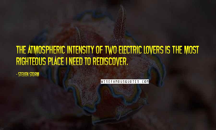Steven Storm Quotes: The atmospheric intensity of two electric lovers is the most righteous place I need to rediscover.