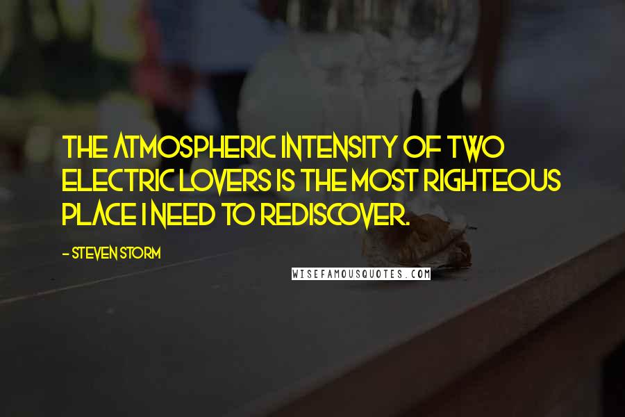 Steven Storm Quotes: The atmospheric intensity of two electric lovers is the most righteous place I need to rediscover.
