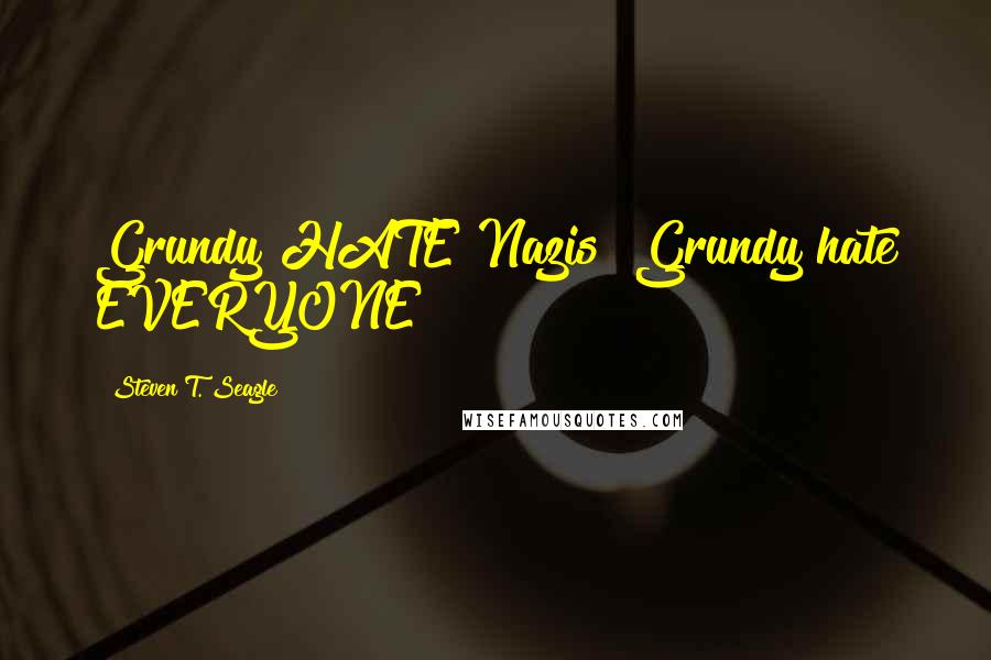 Steven T. Seagle Quotes: Grundy HATE Nazis! Grundy hate EVERYONE!