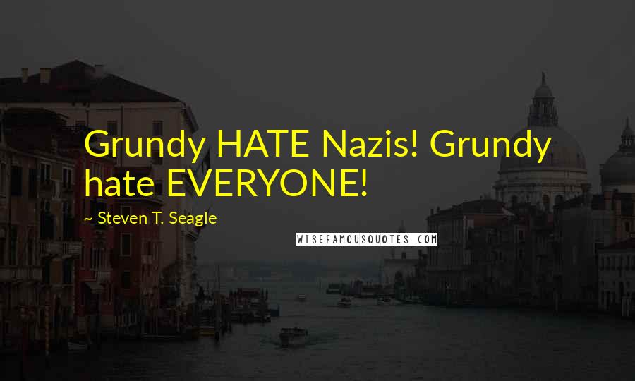 Steven T. Seagle Quotes: Grundy HATE Nazis! Grundy hate EVERYONE!