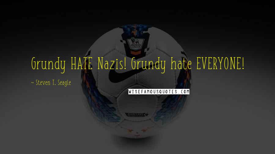 Steven T. Seagle Quotes: Grundy HATE Nazis! Grundy hate EVERYONE!