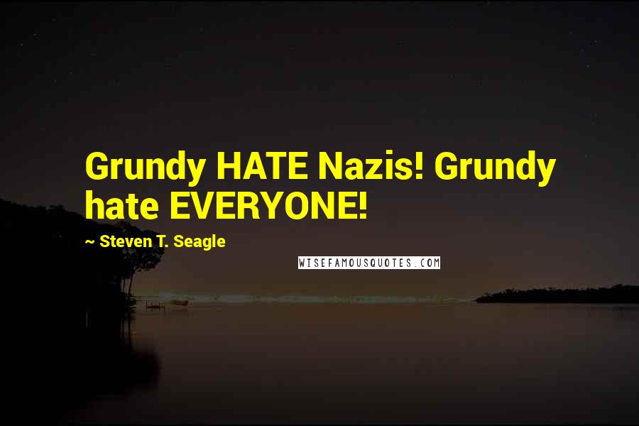 Steven T. Seagle Quotes: Grundy HATE Nazis! Grundy hate EVERYONE!