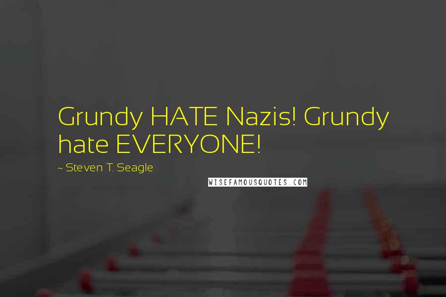 Steven T. Seagle Quotes: Grundy HATE Nazis! Grundy hate EVERYONE!